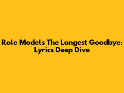 Role Model's 'The Longest Goodbye': Lyrics Deep Dive