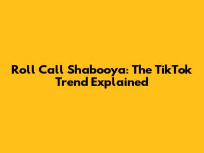Roll Call Shabooya: The TikTok Trend Explained