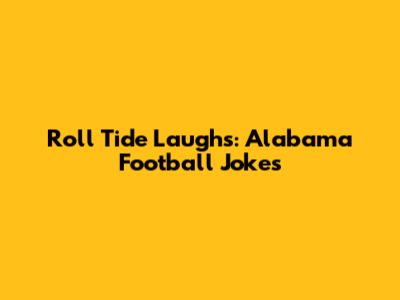 Roll Tide Laughs: Alabama Football Jokes