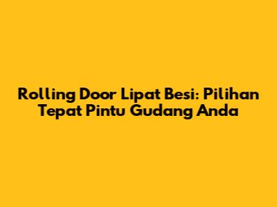 Rolling Door Lipat Besi: Pilihan Tepat Pintu Gudang Anda