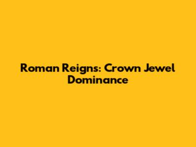 Roman Reigns: Crown Jewel Dominance