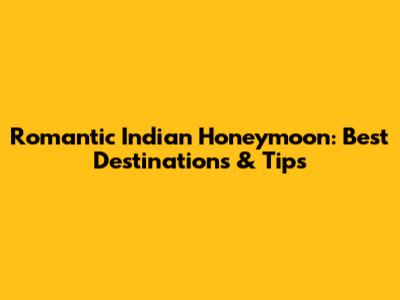 Romantic Indian Honeymoon: Best Destinations & Tips