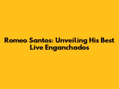 Romeo Santos: Unveiling His Best Live Enganchados