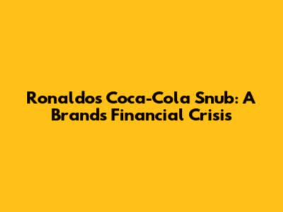 Ronaldo's Coca-Cola Snub: A Brand's Financial Crisis