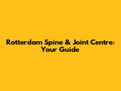 Rotterdam Spine & Joint Centre: Your Guide