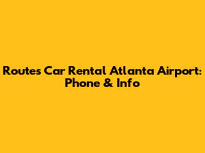 Routes Car Rental Atlanta Airport: Phone & Info