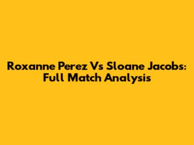 Roxanne Perez Vs Sloane Jacobs: Full Match Analysis