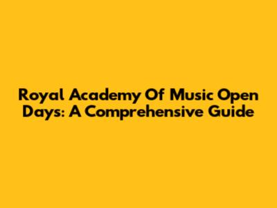 Royal Academy Of Music Open Days: A Comprehensive Guide