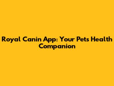 Royal Canin App: Your Pet's Health Companion