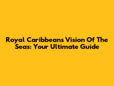 Royal Caribbean's Vision Of The Seas: Your Ultimate Guide