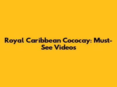 Royal Caribbean Cococay: Must-See Videos