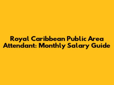 Royal Caribbean Public Area Attendant: Monthly Salary Guide