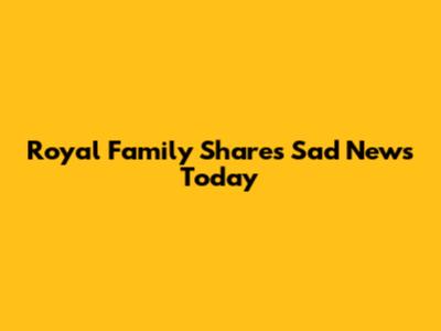 Royal Family Shares Sad News Today