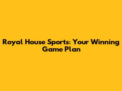 Royal House Sports: Your Winning Game Plan