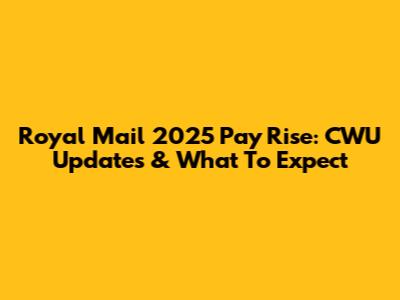 Royal Mail 2025 Pay Rise: CWU Updates & What To Expect