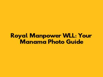 Royal Manpower WLL: Your Manama Photo Guide