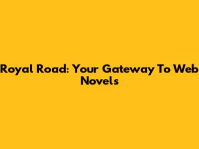 Royal Road: Your Gateway To Web Novels