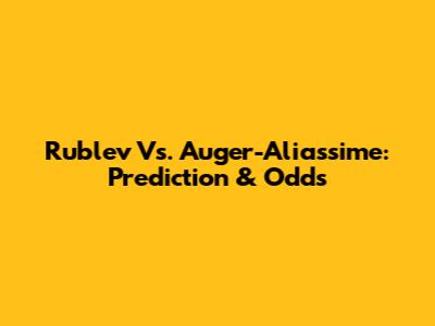 Rublev Vs. Auger-Aliassime: Prediction & Odds