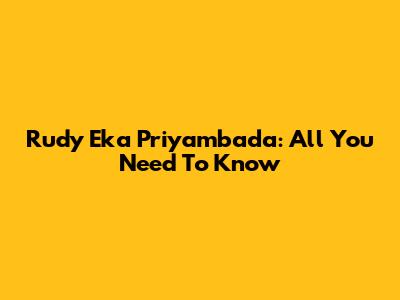 Rudy Eka Priyambada: All You Need To Know