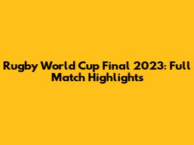Rugby World Cup Final 2023: Full Match Highlights