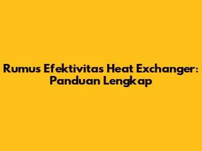 Rumus Efektivitas Heat Exchanger: Panduan Lengkap