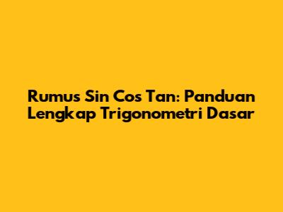 Rumus Sin Cos Tan: Panduan Lengkap Trigonometri Dasar