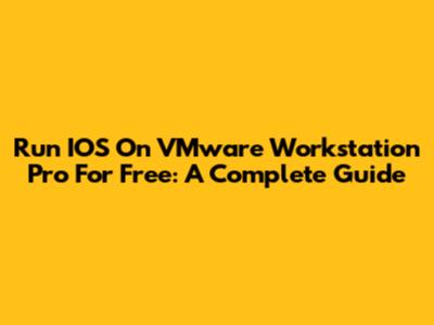 Run IOS On VMware Workstation Pro For Free: A Complete Guide