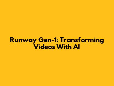 Runway Gen-1: Transforming Videos With AI