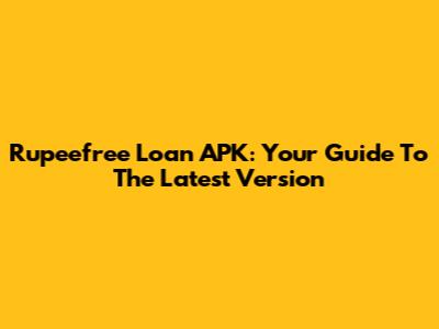 Rupeefree Loan APK: Your Guide To The Latest Version