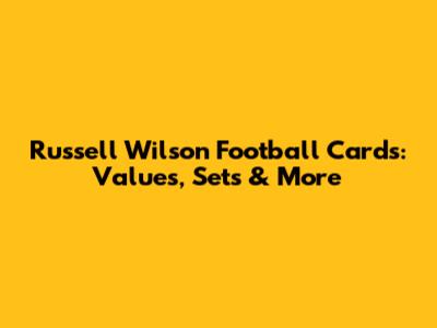 Russell Wilson Football Cards: Values, Sets & More