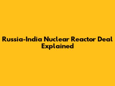 Russia-India Nuclear Reactor Deal Explained