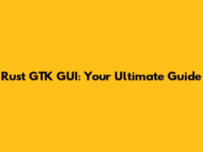 Rust GTK GUI: Your Ultimate Guide