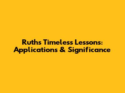 Ruth's Timeless Lessons: Applications & Significance