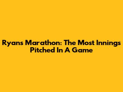 Ryan's Marathon: The Most Innings Pitched In A Game