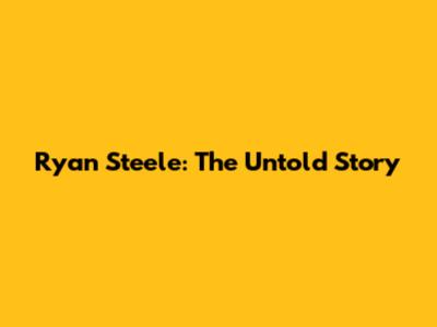 Ryan Steele: The Untold Story