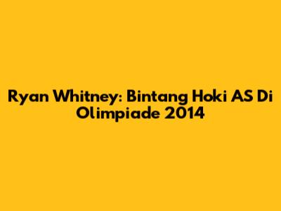 Ryan Whitney: Bintang Hoki AS Di Olimpiade 2014