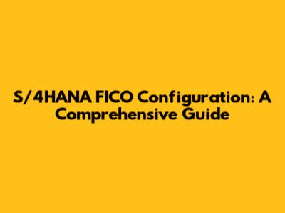 S/4HANA FICO Configuration: A Comprehensive Guide