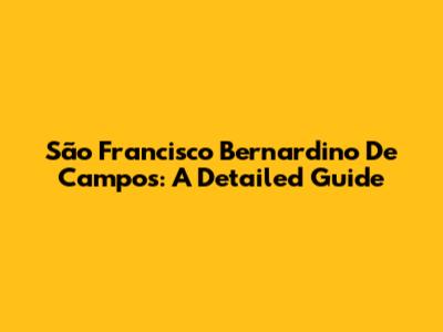 São Francisco Bernardino De Campos: A Detailed Guide