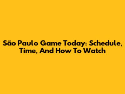 São Paulo Game Today: Schedule, Time, And How To Watch