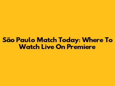 São Paulo Match Today: Where To Watch Live On Premiere