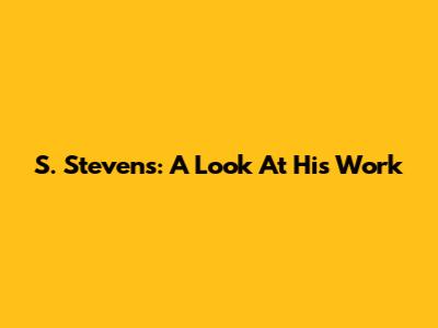 S. Stevens: A Look At His Work