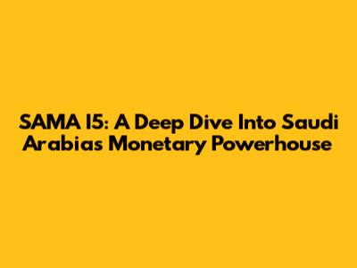 SAMA I5: A Deep Dive Into Saudi Arabia's Monetary Powerhouse