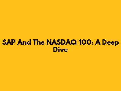 SAP And The NASDAQ 100: A Deep Dive