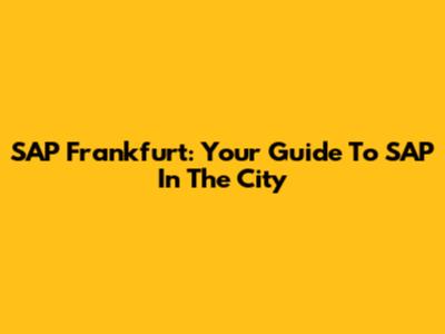 SAP Frankfurt: Your Guide To SAP In The City