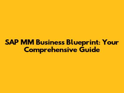 SAP MM Business Blueprint: Your Comprehensive Guide