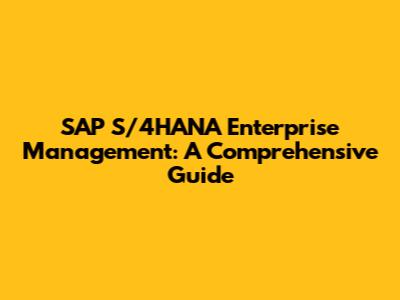 SAP S/4HANA Enterprise Management: A Comprehensive Guide