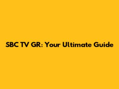 SBC TV GR: Your Ultimate Guide