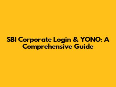 SBI Corporate Login & YONO: A Comprehensive Guide