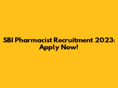SBI Pharmacist Recruitment 2023: Apply Now!