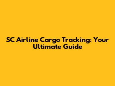SC Airline Cargo Tracking: Your Ultimate Guide